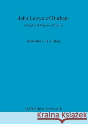 John Lewyn of Durham: A Medieval Mason in Practice  9781407300665 British Archaeological Reports - książka
