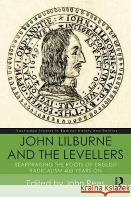 John Lilburne and the Levellers: Reappraising the Roots of English Radicalism 400 Years on John Rees 9781138060692 Routledge - książka