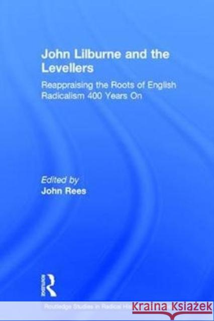 John Lilburne and the Levellers: Reappraising the Roots of English Radicalism 400 Years on John Rees 9781138926516 Routledge - książka