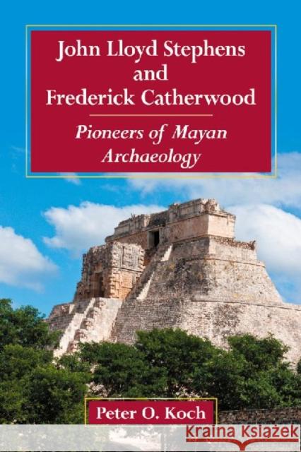 John Lloyd Stephens and Frederick Catherwood: Pioneers of Mayan Archaeology Koch, Peter O. 9780786471072 McFarland & Company - książka