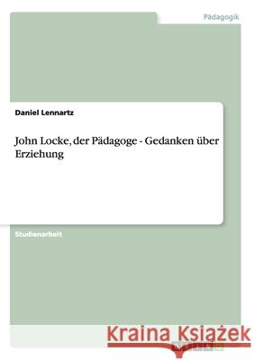 John Locke, der Pädagoge - Gedanken über Erziehung Daniel Lennartz 9783638889155 Grin Verlag - książka