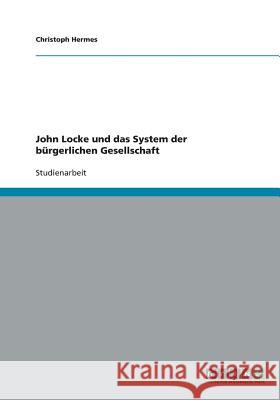 John Locke und das System der bürgerlichen Gesellschaft Christoph Hermes 9783640232277 Grin Verlag - książka