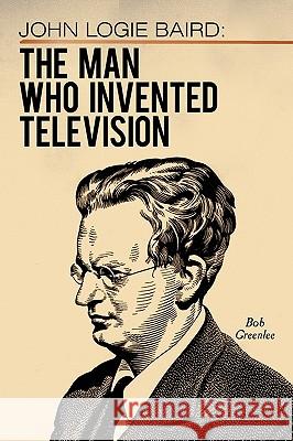 John Logie Baird: The Man Who Invented Television Greenlee, Bob 9781449074579 Authorhouse - książka