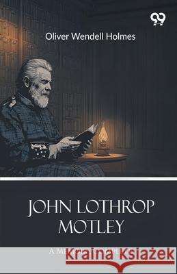John Lothrop Motley: A Memoir - Complete Oliver Wendell Holmes 9789375552987 Double 9 Books - książka