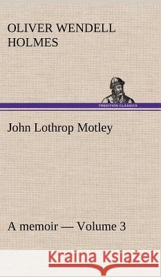 John Lothrop Motley. a memoir - Volume 3 Oliver Wendell Holmes 9783849193331 Tredition Classics - książka