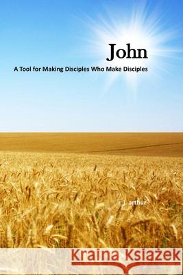 John: Making Disciples Who Make Disciples R. J. Arthur 9781492170136 Createspace Independent Publishing Platform - książka