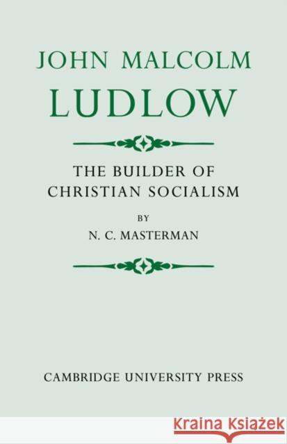 John Malcolm Ludlow: The Builder of Christian Socialism Masterman, N. C. 9780521076951 Cambridge University Press - książka