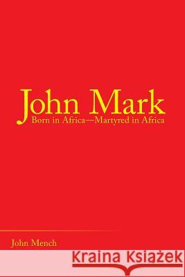 John Mark: Born in Africa-Martyred in Africa John Mench 9781973637059 WestBow Press - książka