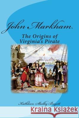 John Markham: The Origins of Virginia's Pirate Kathleen Shelby Boyett 9781516879380 Createspace - książka