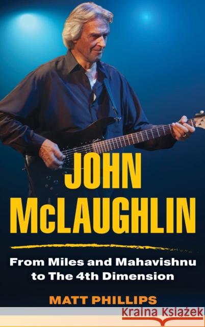 John McLaughlin: From Miles and Mahavishnu to The 4th Dimension Matt Phillips 9781538170946 Rowman & Littlefield - książka