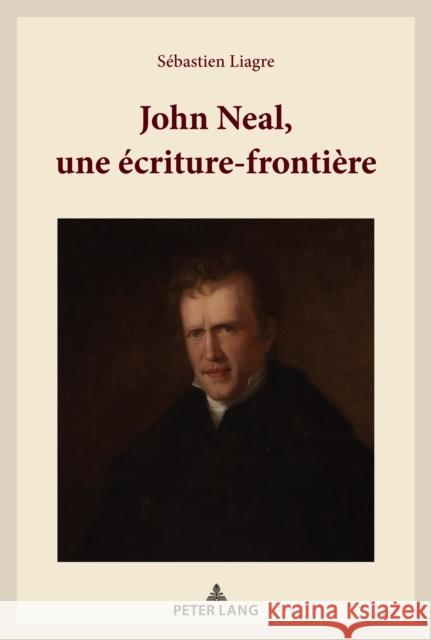 John Neal, une écriture-frontière Sébastien Liagre 9783034326803 Peter Lang (JL) - książka