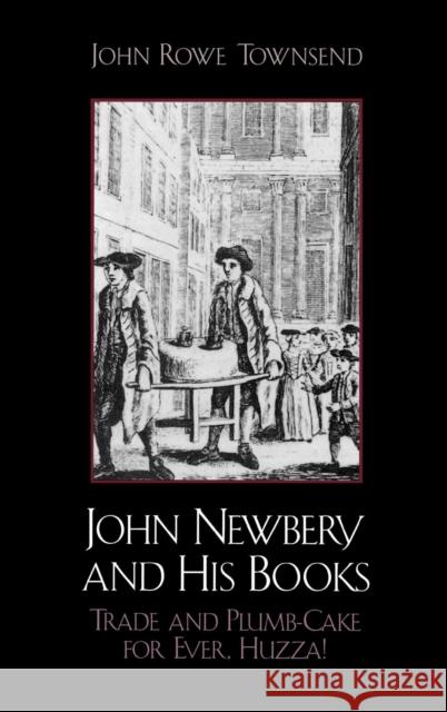 John Newbery and His Books: Trade and Plumb-Cake for Ever, Huzza! Townsend, John Rowe 9780810829503 Scarecrow Press - książka