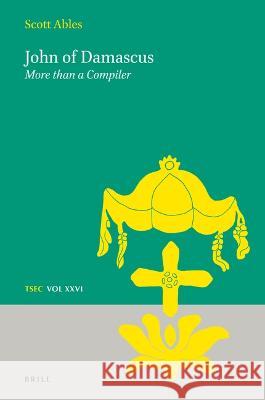 John of Damascus: More than a Compiler Scott Ables 9789004526426 Brill - książka