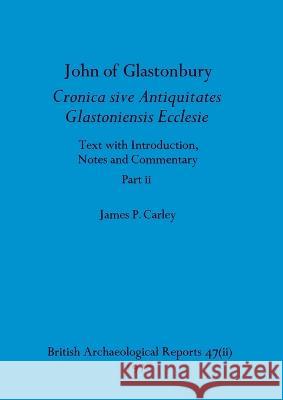 John of Glastonbury. Cronica sive Antiquitates Glastoniensis Ecclesie, Part ii James P Carley   9781407356716 British Archaeological Reports Oxford Ltd - książka