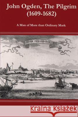John Ogden, the Pilgrim (1609-1682) - A Man of More Than Ordinary Mark Mr Jack Harpster   9781939995131 American History Press - książka