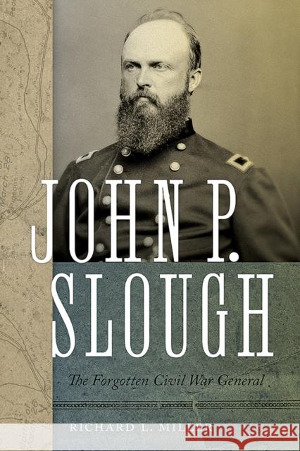 John P. Slough: The Forgotten Civil War General Richard L. Miller 9780826362193 University of New Mexico Press - książka