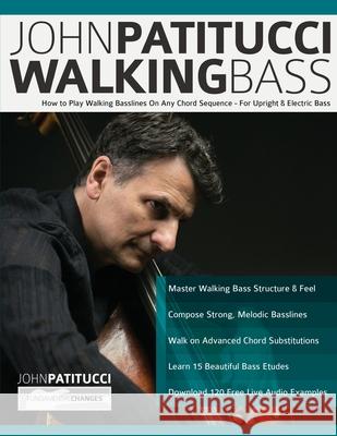 John Patitucci Walking Bass: How to Play Walking Basslines On Any Chord Sequence - For Upright & Electric Bass John Patitucci Tim Pettingale Joseph Alexander 9781789332131 WWW.Fundamental-Changes.com - książka
