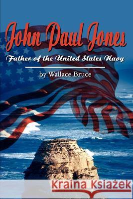 John Paul Jones: Father of the United States Navy Bruce, Wallace 9780595242320 Writers Club Press - książka