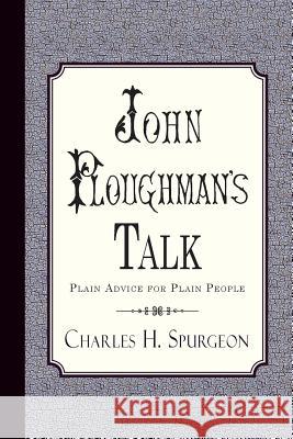 John Ploughman's Talk: Plain Advice for Plain People Charles H. Spurgeon 9781935626206 Curiosmith - książka