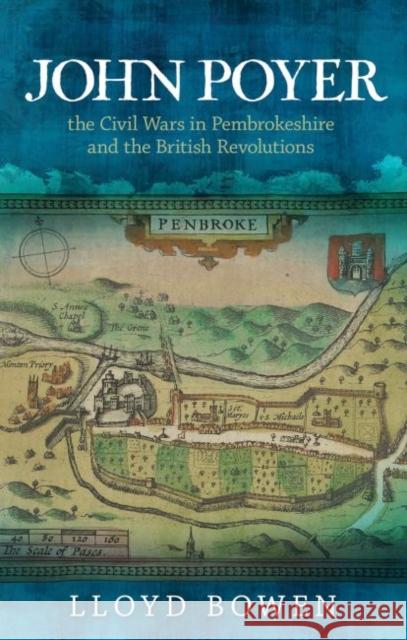 John Poyer, the Civil Wars in Pembrokeshire and the British Revolutions Lloyd Bowen 9781786836540 University of Wales Press - książka