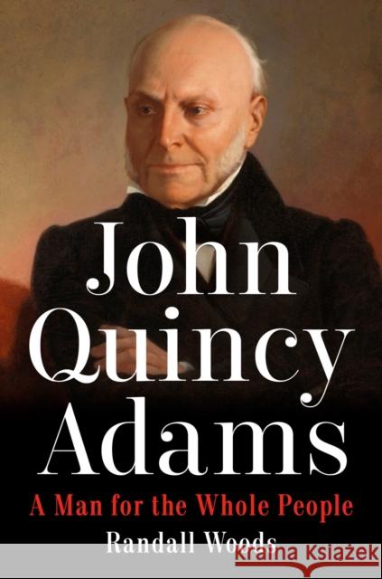 John Quincy Adams: A Man for the Whole People Randall Woods 9780593187241 Penguin Putnam Inc - książka
