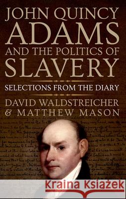 John Quincy Adams and the Politics of Slavery: Selections from the Diary David Waldstreicher Matthew Mason 9780190932923 Oxford University Press, USA - książka