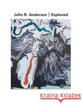 John R. Anderson Explored 73 Art Agency                            John R. Anderson 9781950484065 Spring Cedars LLC - książka