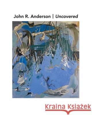 John R. Anderson Uncovered 73 Art Agency                            John R. Anderson 9781963117493 Spring Cedars LLC - książka