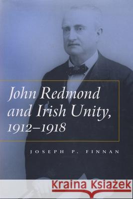 John Redmond and Irish Unity, 1912-1918 Joseph P. Finnan 9780815630432 Syracuse University Press - książka