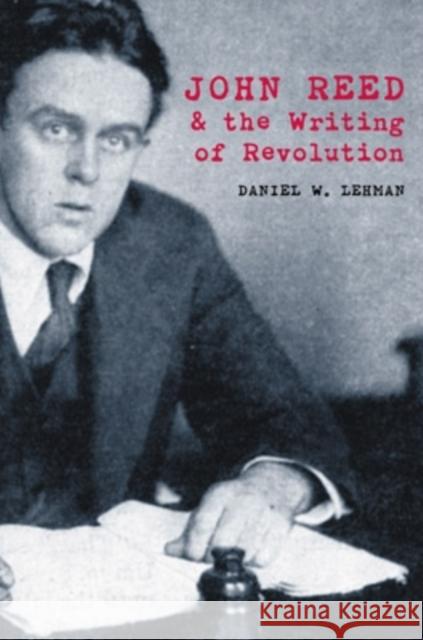 John Reed and the Writing of Revolution Lehman, Daniel W. 9780821414675 Ohio University Press - książka