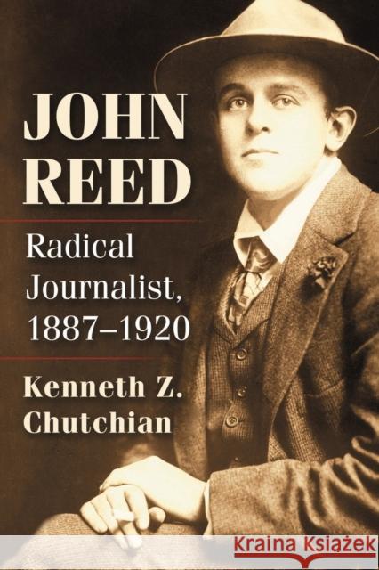 John Reed: Radical Journalist, 1887-1920 Kenneth Z. Chutchian 9781476676975 McFarland & Company - książka