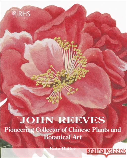 John Reeves: Pioneering Collector of Chinese Plants and Botanical Art Kate Bailey 9781788840316 ACC Art Books - książka