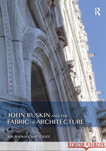 John Ruskin and the Fabric of Architecture Anuradha Chatterjee 9780367207359 Taylor and Francis - książka