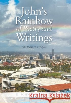 John's Rainbow of Poetry and Writings: Life through my eyes Wallace, R. John P. 9798369488492 Xlibris Au - książka