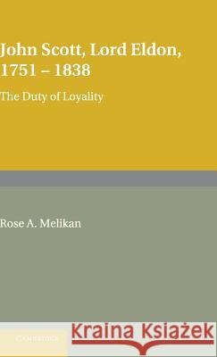 John Scott, Lord Eldon, 1751-1838: The Duty of Loyalty Melikan, Rose 9780521623957 CAMBRIDGE UNIVERSITY PRESS - książka