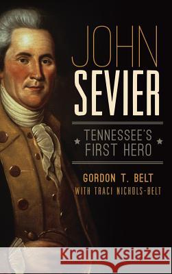 John Sevier: Tennessee's First Hero Gordon T. Belt Traci Nichols-Belt 9781540208767 History Press Library Editions - książka