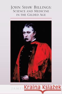 John Shaw Billings: Science and Medicine in the Gilded Age: Science and Medicine in the Gilded Age Cassedy, James H. 9781441595171 Xlibris Corporation - książka