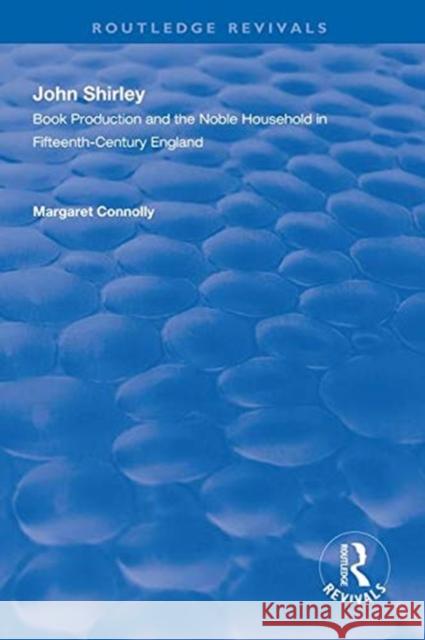 John Shirley: Book Production in the Noble Household in Fifteenth-Century England Connolly, Margaret 9781138324763 Taylor and Francis - książka