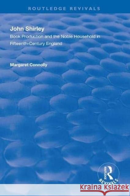 John Shirley: Book Production in the Noble Household in Fifteenth-Century England Connolly, Margaret 9781138324794 Routledge - książka