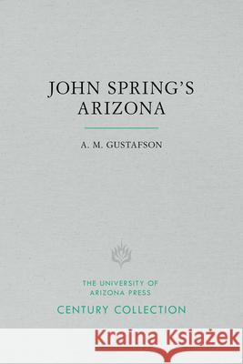 John Spring's Arizona A. M. Gustafson 9780816535248 University of Arizona Press - książka