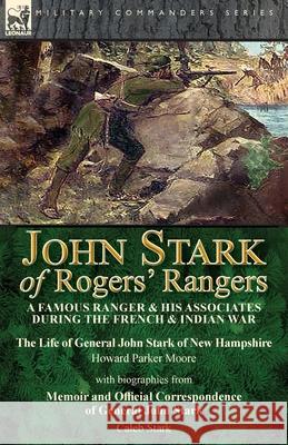 John Stark of Rogers' Rangers: a Famous Ranger and His Associates During the French & Indian War: The Life of General John Stark of New Hampshire by Howard Parker Moore Caleb Stark 9781782829751 Leonaur Ltd - książka