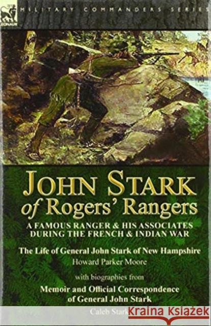 John Stark of Rogers' Rangers: a Famous Ranger and His Associates During the French & Indian War: The Life of General John Stark of New Hampshire by Howard Parker Moore with Biographies from Memoir an Howard Parker Moore, Caleb Stark 9781782829744 Leonaur Ltd - książka