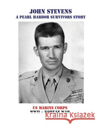 John Stevens: A Pearl Harbor Survivors Story John Stevens, Don Downey, Denise Armstrong-Downey 9781630100292 WWII Veterans History Fund, Inc. - książka