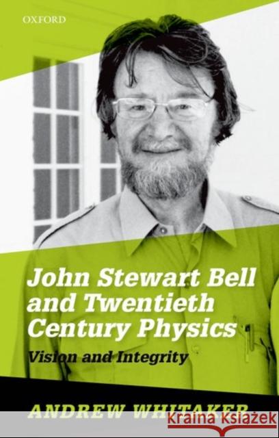 John Stewart Bell and Twentieth-Century Physics: Vision and Integrity Whitaker, Andrew 9780198742999 OXFORD UNIVERSITY PRESS ACADEM - książka