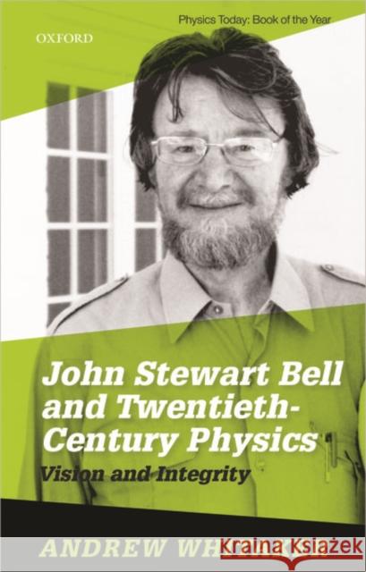 John Stewart Bell and Twentieth Century Physics: Vision and Integrity Andrew Whitaker (Professor of Physics, P   9780198861263 Oxford University Press - książka