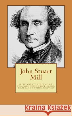 John Stuart Mill: apontamentos críticos às relações entre propriedade, liberdade e poder político Gaspar, Ronaldo 9781500100070 Createspace - książka