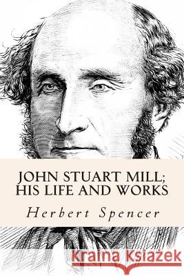 John Stuart Mill; His Life and Works Herbert Spencer 9781515142157 Createspace - książka