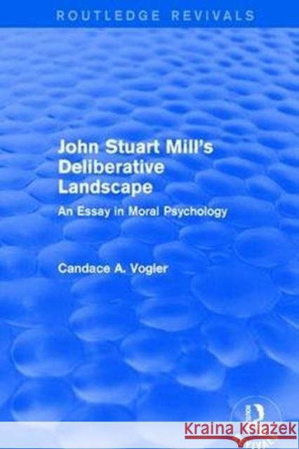 John Stuart Mill's Deliberative Landscape (Routledge Revivals): An Essay in Moral Psychology Vogler, Candace 9781138671690  - książka