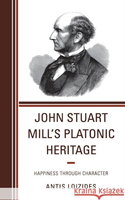 John Stuart Mill's Platonic Heritage: Happiness Through Character Loizides, Antis 9780739173930  - książka