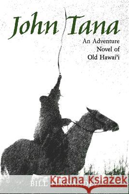 John Tana: An Adventure Novel of Old Hawaii Bill Fernandez Judith Fernandez 9781539315001 Createspace Independent Publishing Platform - książka